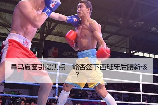 皇马夏窗引援焦点：能否签下西班牙后腰新核？